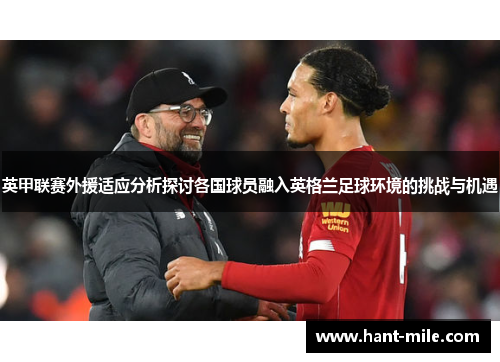 英甲联赛外援适应分析探讨各国球员融入英格兰足球环境的挑战与机遇 英甲联赛外援适应分析探讨各国球员融入英格兰足球环境的挑战与机遇