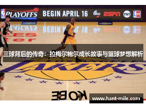 三球背后的传奇:拉梅尔鲍尔成长故事与篮球梦想解析 三球背后的传奇:拉梅尔鲍尔成长故事与篮球梦想解析