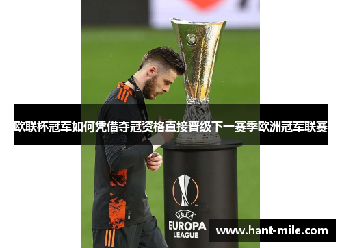 欧联杯冠军如何凭借夺冠资格直接晋级下一赛季欧洲冠军联赛 欧联杯冠军如何凭借夺冠资格直接晋级下一赛季欧洲冠军联赛