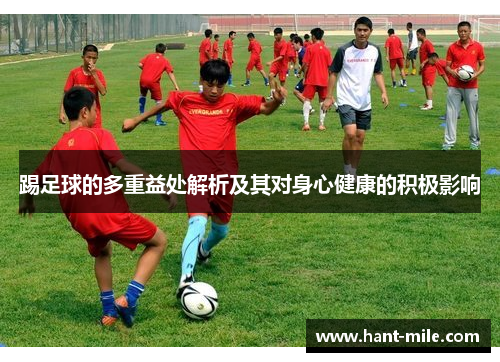 踢足球的多重益处解析及其对身心健康的积极影响 踢足球的多重益处解析及其对身心健康的积极影响