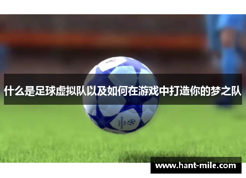什么是足球虚拟队以及如何在游戏中打造你的梦之队 什么是足球虚拟队以及如何在游戏中打造你的梦之队