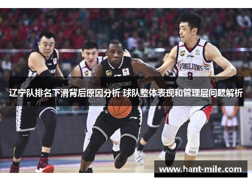 辽宁队排名下滑背后原因分析 球队整体表现和管理层问题解析 辽宁队排名下滑背后原因分析 球队整体表现和管理层问题解析