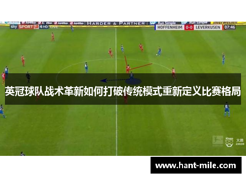 英冠球队战术革新如何打破传统模式重新定义比赛格局 英冠球队战术革新如何打破传统模式重新定义比赛格局