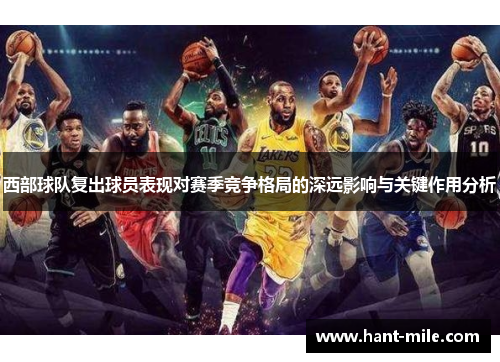 西部球队复出球员表现对赛季竞争格局的深远影响与关键作用分析 西部球队复出球员表现对赛季竞争格局的深远影响与关键作用分析