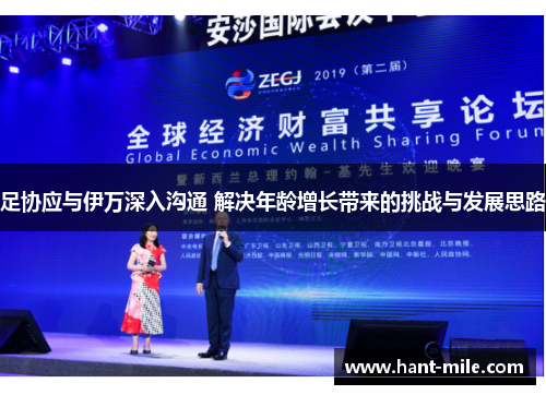 足协应与伊万深入沟通 解决年龄增长带来的挑战与发展思路