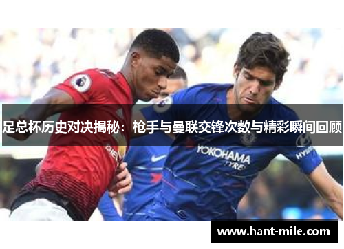 足总杯历史对决揭秘：枪手与曼联交锋次数与精彩瞬间回顾