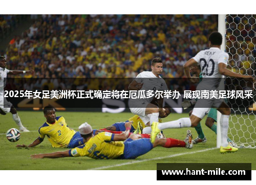 2025年女足美洲杯正式确定将在厄瓜多尔举办 展现南美足球风采