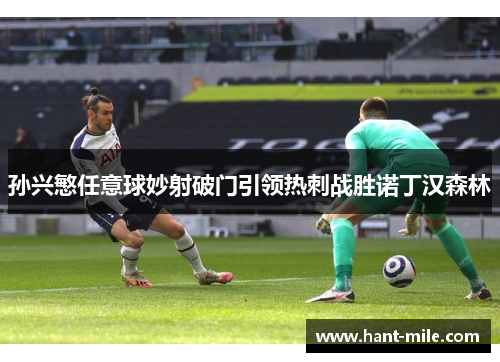 孙兴慜任意球妙射破门引领热刺战胜诺丁汉森林 孙兴慜任意球妙射破门引领热刺战胜诺丁汉森林