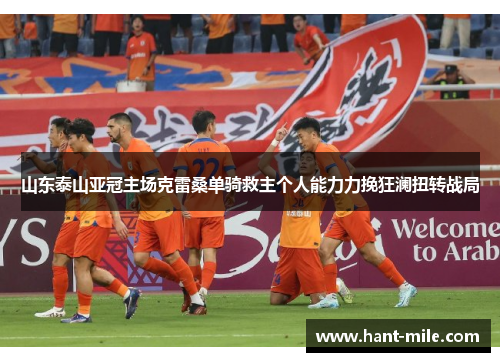山东泰山亚冠主场克雷桑单骑救主个人能力力挽狂澜扭转战局