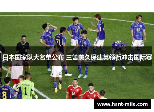 日本国家队大名单公布 三笘薰久保建英领衔冲击国际赛