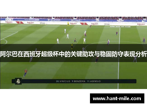 阿尔巴在西班牙超级杯中的关键助攻与稳固防守表现分析 阿尔巴在西班牙超级杯中的关键助攻与稳固防守表现分析