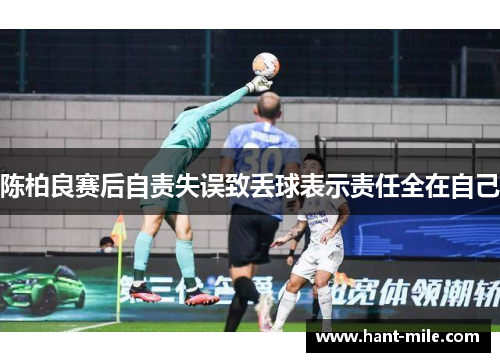 陈柏良赛后自责失误致丢球表示责任全在自己 陈柏良赛后自责失误致丢球表示责任全在自己